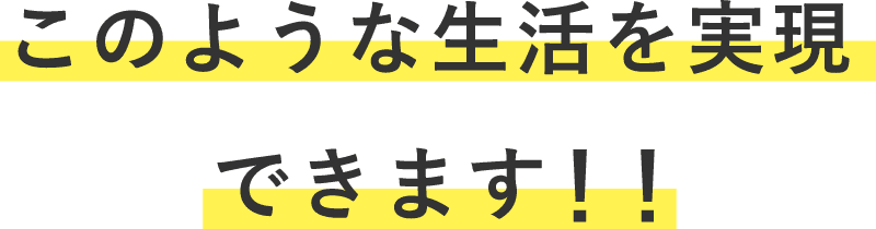 このような生活を実現できます!!